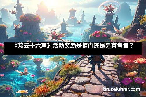 《燕云十六声》活动奖励是抠门还是另有考量？